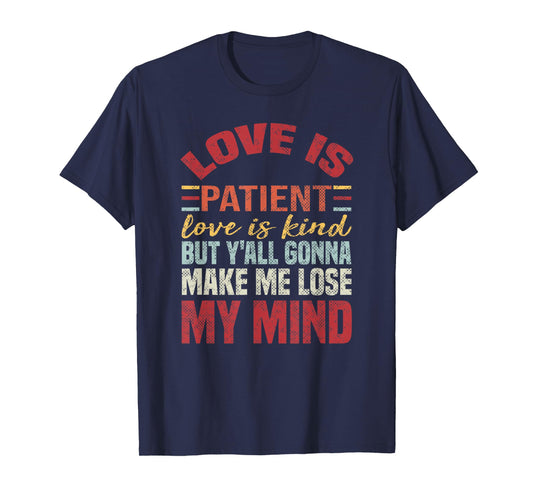 Love Is Patient Love Is Kind But Y'all Gonna Make Me Lose T-Shirt