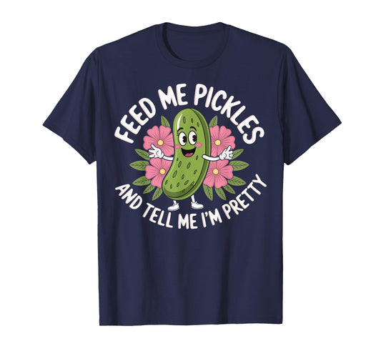 Feed Me Pickles And Tell Me I'm Pretty T-Shirt