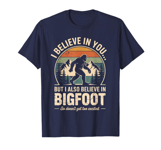 Funny Bigfoot I Believe in You But I Also Believe in Bigfoot T-Shirt