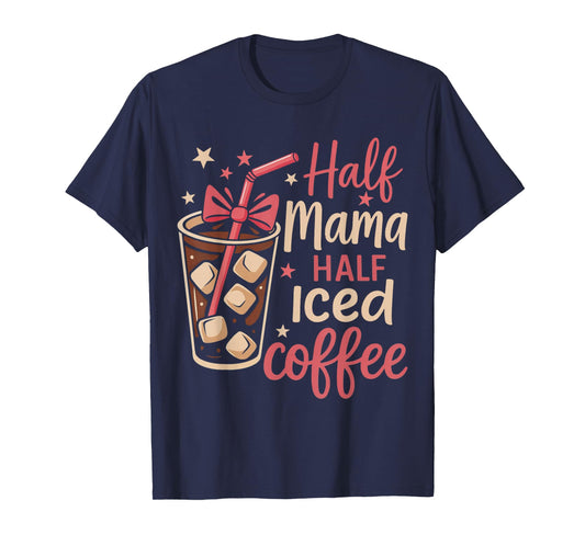 Half Mama Half Iced Coffee Funny Mom Tee T-Shirt