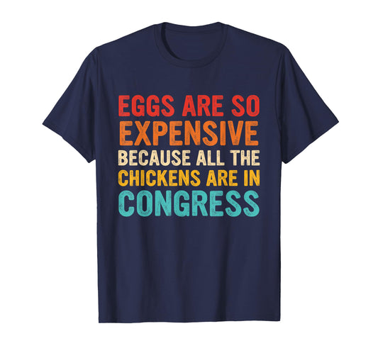 Eggs Are Expensive Because All The Chickens Are In Congress T-Shirt