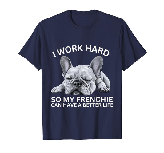 I Work Hard So My Frenchie Can Have A Better Life Funny Dog Men Women Girls Kids T-Shirt