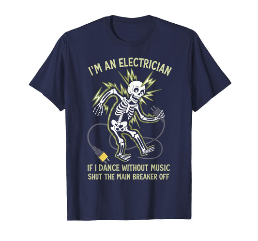 I'm An Electrician If I Dance Without Music Funny Skeleton T-Shirt