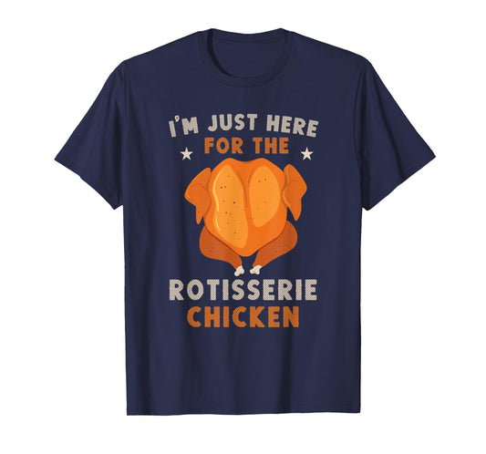 i'm just here for the Rotisserie Chicken Funny Thanksgiving T-Shirt