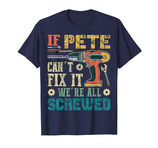 If Pete Can't Fix it We're All Screwed Funny Fathers Gift T-Shirt