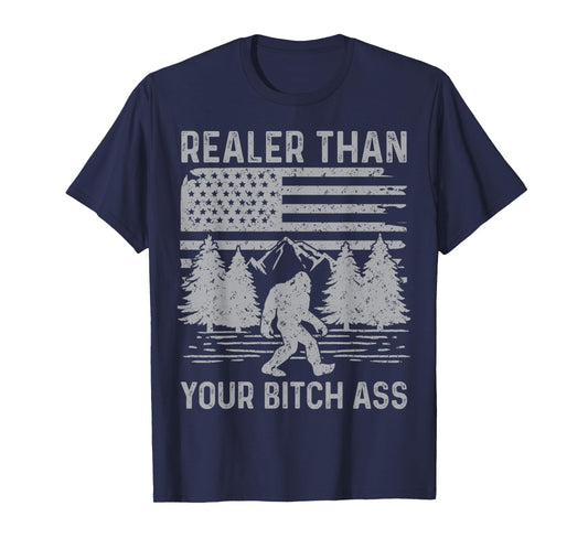 Realer Than Your Bitch Ass Shirt Funny Bigfoot Hiking Camp T-Shirt