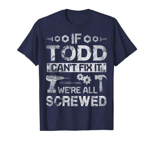 Mens If Todd Can't Fix it We're All Screwed Funny Fathers Gift T-Shirt
