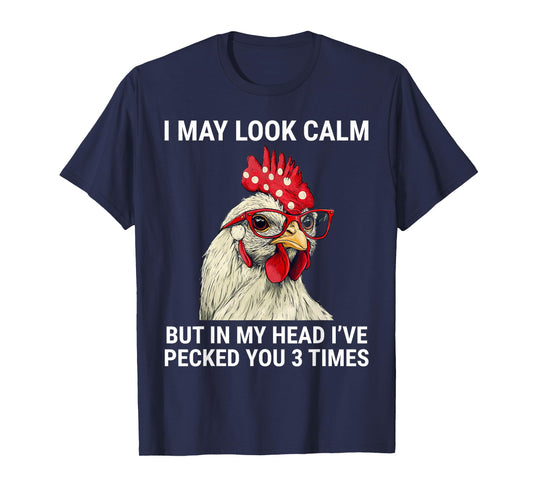 I May Look Calm But In My Head I've Pecked You Funny Chicken T-Shirt