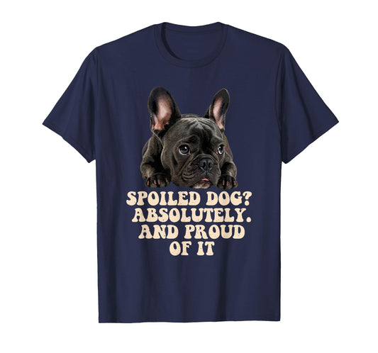 Spoiled Dog French Bulldog Funny Puppy Lover Pup Owner T-Shirt