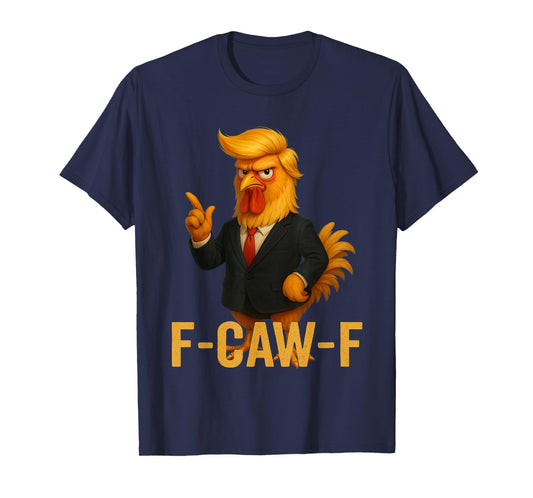 F-Caw-F Funny Chicken Humor Quote Rooster Meme Anti-Trump T-Shirt