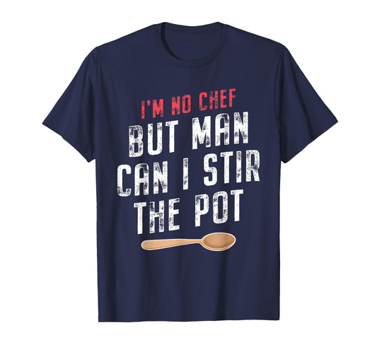 I'm No Chef but Man Can I Stir the Pot Quote T-Shirt