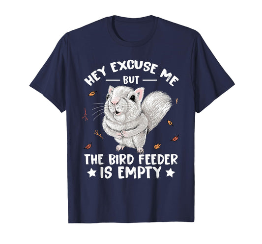Squirrel Hey Excuse Me But Your Bird Feeder Is Empty Funny T-Shirt