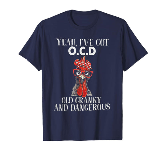 Chicken Yeah I've Got OCD Old Cranky And Dangerous T-Shirt
