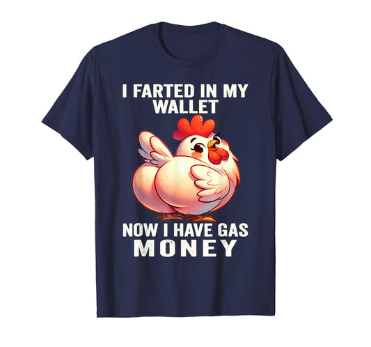 Chicken - I Farted in My Wallet Now I Have Gas Money T-Shirt