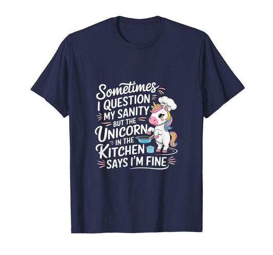 I Question My Sanity But The Unicorn Says I'm Fine ------- T-Shirt