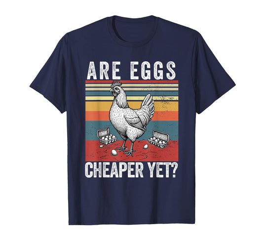 Are Eggs Cheaper Yet Funny Democrats Politics Saying Chicken T-Shirt