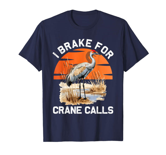 "I brake for crane calls" Funny Sandhill cranes T-Shirt