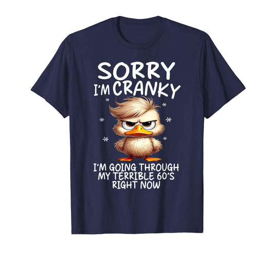 Sorry I'm Cranky Im Going Through My Terrible 60's Right Now T-Shirt
