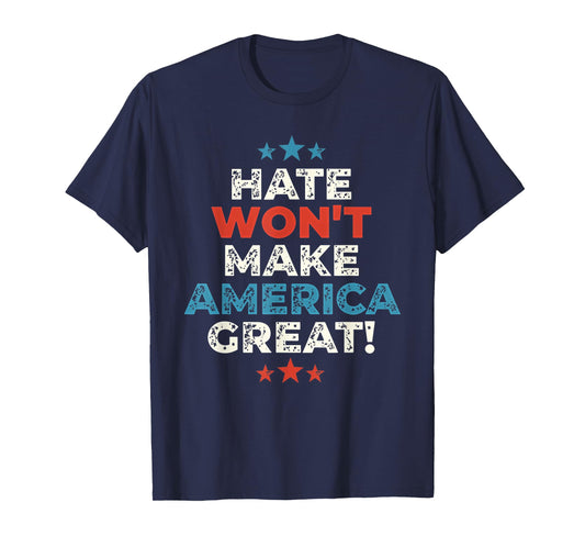 Funny Hate Won't Make America Great T-Shirt