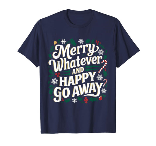 Merry Whatever And Happy Go Away Christmas Funny Quote T-Shirt