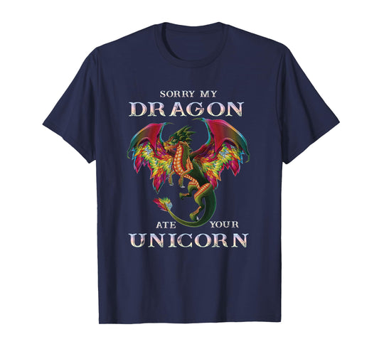 Sorry My Dragon Ate Your Unicorn Funny Dragon Lovers Gift T-Shirt