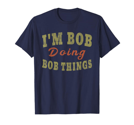 I'M BOB DOING BOB THINGS Funny Saying Gift T-Shirt Tee T-Shirt