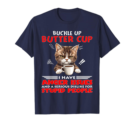 Cat Buckle Up Buttercup I Have Anger Issues and A Serious T-Shirt