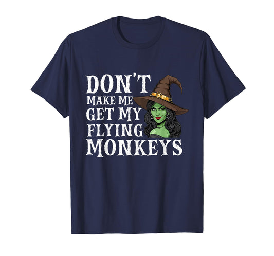 Don't Make Me Get My Flying Monkeys - Witch Halloween Mom T-Shirt