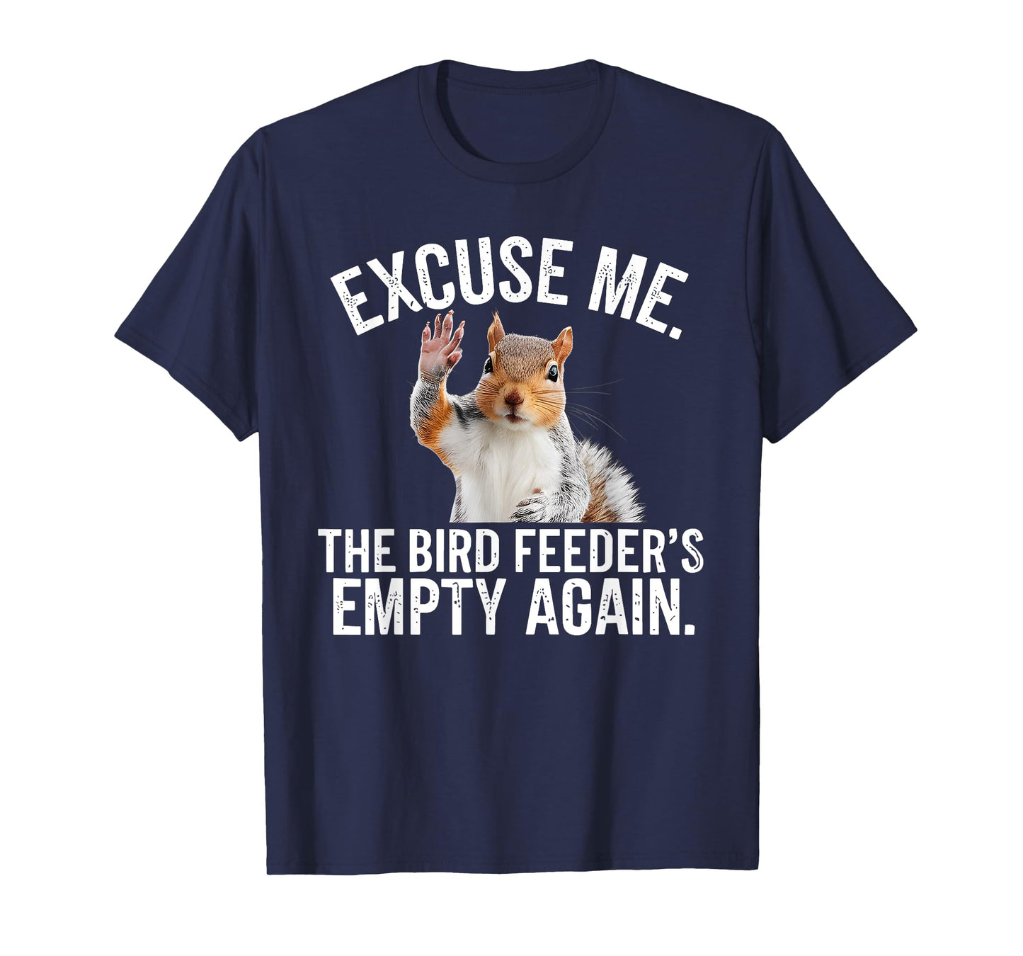 Excuse Me, Bird Feeder's Empty Again Funny Squirrel Lover T-Shirt