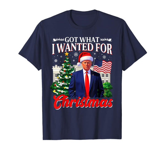 Got What I Wanted For Christmas Donald Trump 47th President T-Shirt