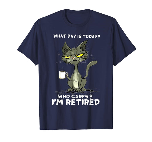 Cat What day is today Who Care I'm Retired T-Shirt