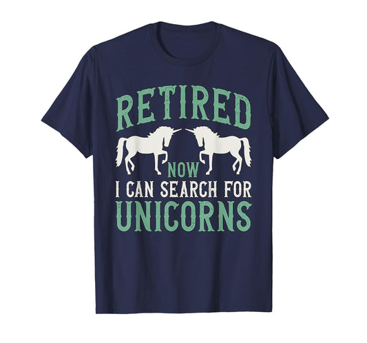 Retirement Humor Retired Now I Can Search For Unicorns T-Shirt