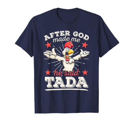 After God Made Me He Said Tada Happy Funny Rooster Chicken T-Shirt