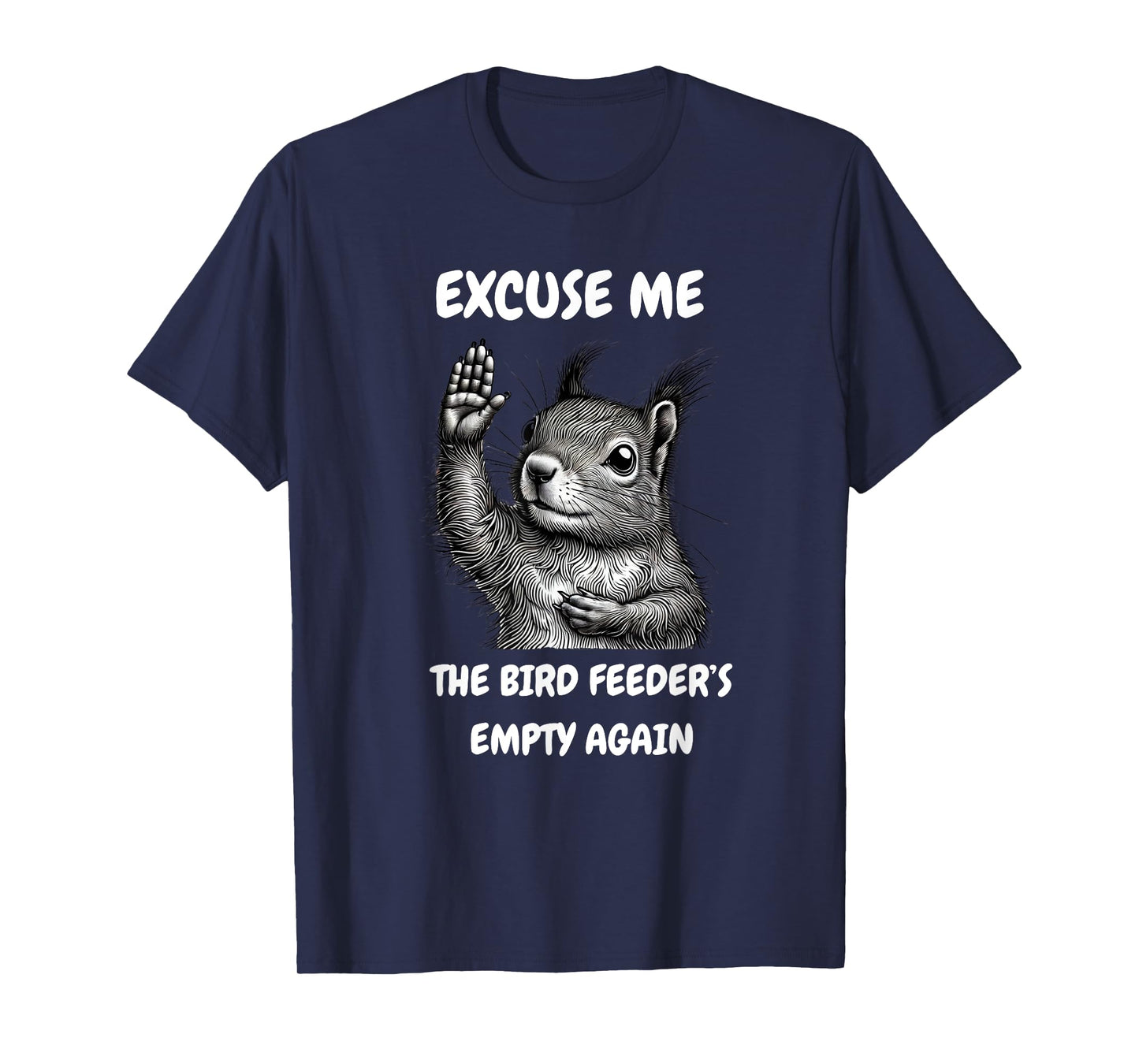 Funny Squirrel Excuse Me, Bird Feeder's Empty Again T-Shirt