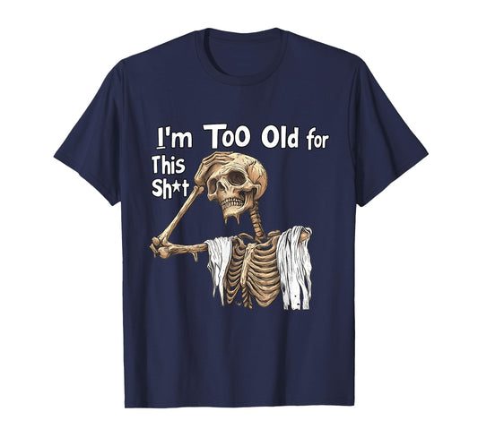 I'm Too Old for This Shit Funny Skeleton Worrying T-Shirt