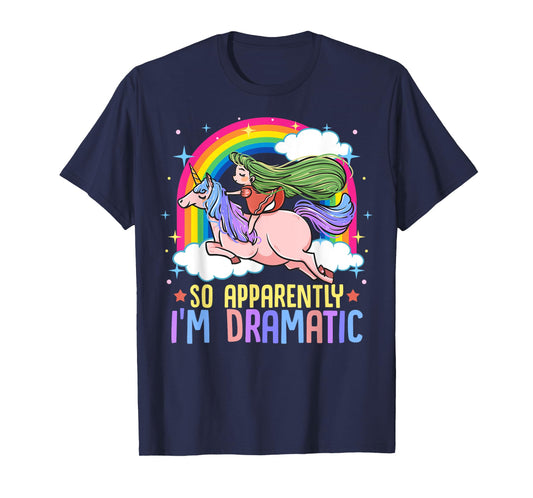 Unicorn and Rainbows So Apparently I'm Dramatic Funny Drama Queen T-Shirt
