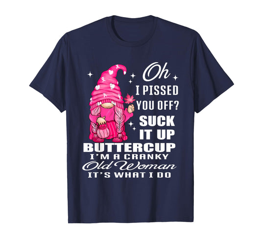 Oh I Pissed You Off Suck It Up Buttercup I'm A Cranky Gnome T-Shirt