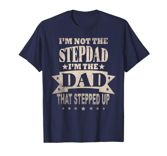 I'm Not The Step Dad I'm The Dad That Stepped Up Fathers Day T-Shirt