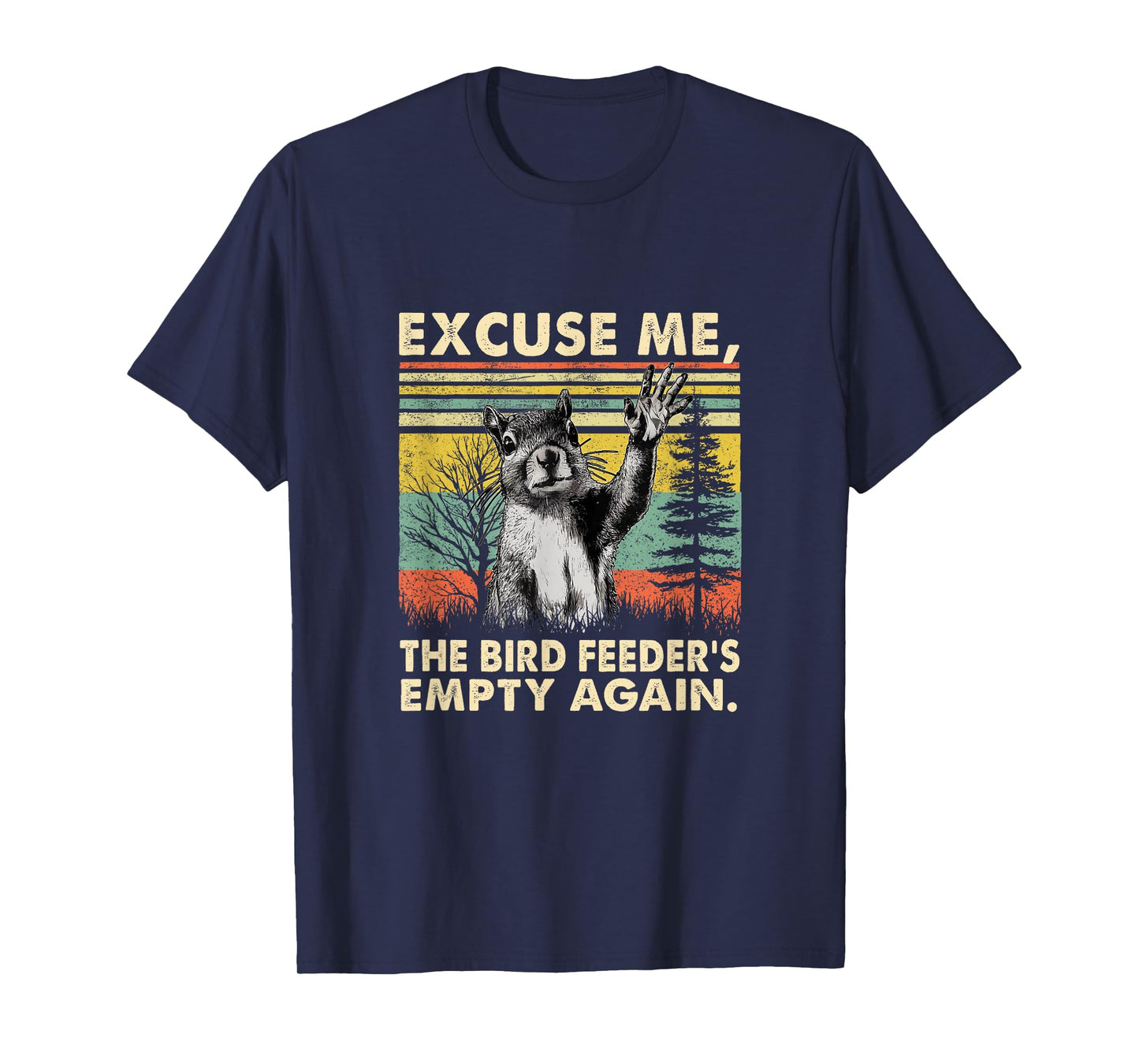 Excuse Me, Bird Feeder's Empty Again Funny Squirrel T-Shirt