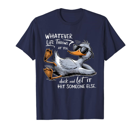 Whatever Throws at You Duck And Let it Hit Someone Else T-Shirt