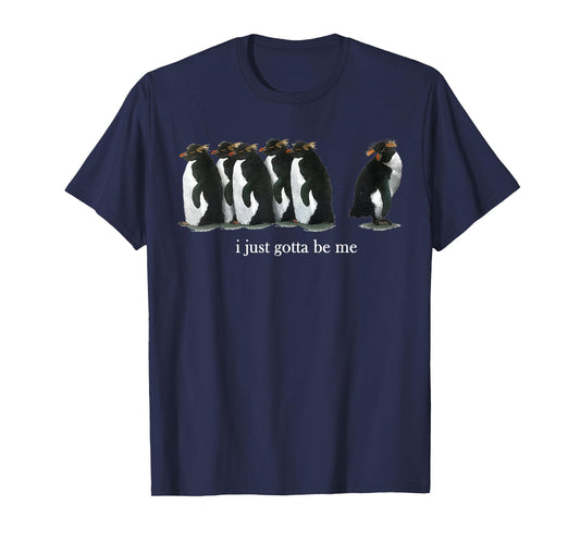 I Just Gotta Be Me Rockhopper Penguin Funny Saying Quote T-Shirt