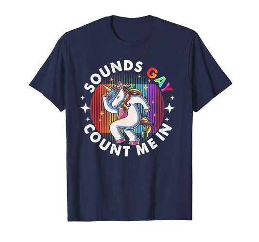 Sounds Gay Count Me In Unicorn Rainbow Flag LGBT Pride LGBTQ T-Shirt