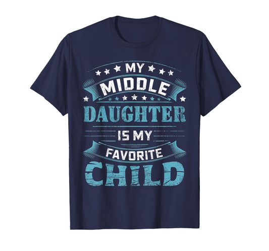 My Middle Daughter Is My Favorite Child For Mother Father T-Shirt