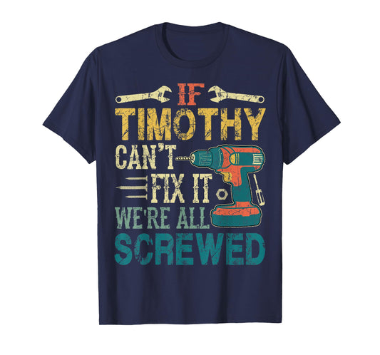 Mens If Timothy Can't Fix it We're All Screwed Funny Fathers Gift T-Shirt