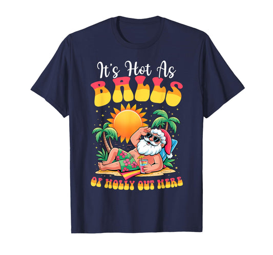 It's Hot As Balls of Holly Out Here Christmas In July Santa T-Shirt