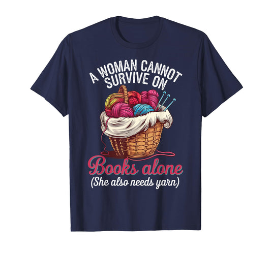 A Woman Cannot Survive On Books Alone She Also Needs Yarn T-Shirt