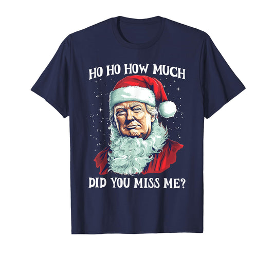 Christmas Santa Trump Ho Ho How Much Did You Miss Me Funny T-Shirt