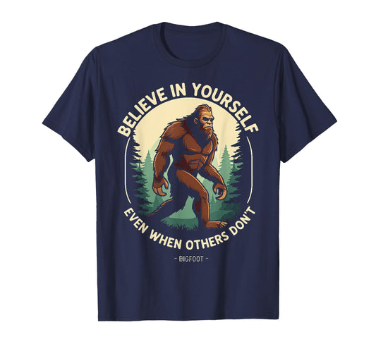 Bigfoot believe in yourself even when others dont bigfoot T-Shirt