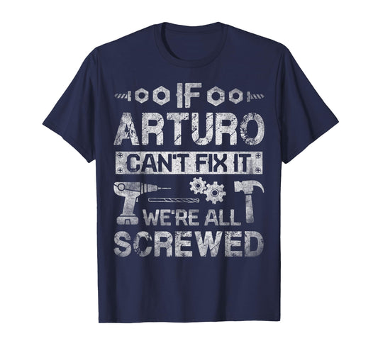 Mens If Arturo Can't Fix it We're All Screwed Funny Fathers Gift T-Shirt