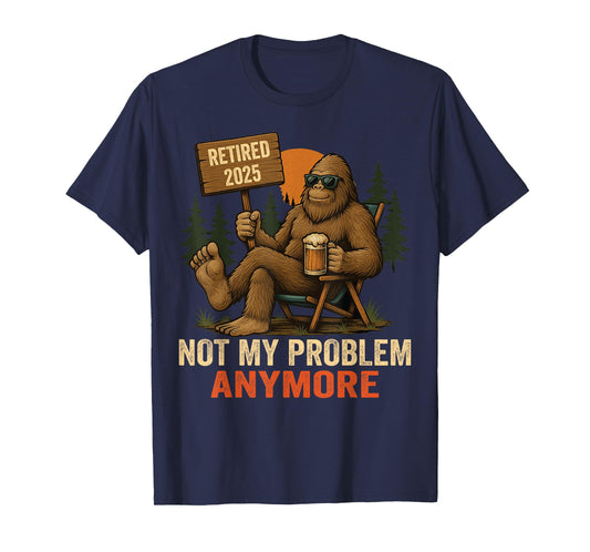 Retired 2025 not My Problem Anymore Bigfoot for Men T-Shirt
